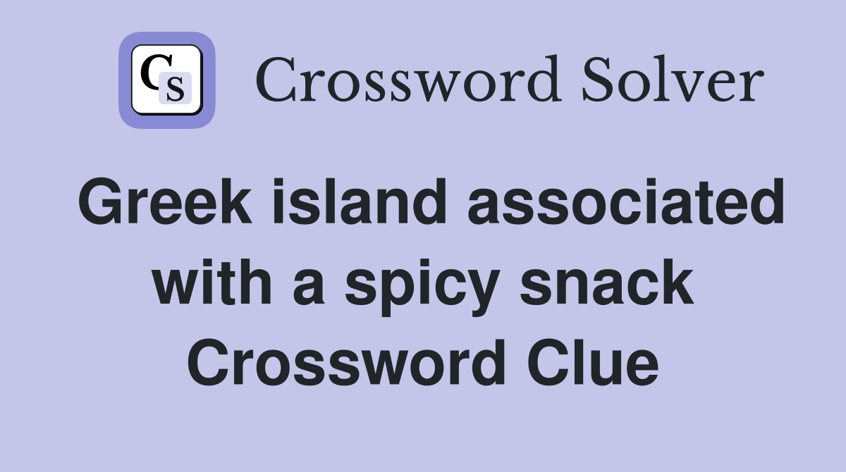 Greek island associated with a spicy snack Crossword Clue Answers